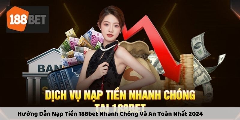 huong-dan-nap-tien-188bet-nhanh-chong-va-an-toan-nhat-2024-49